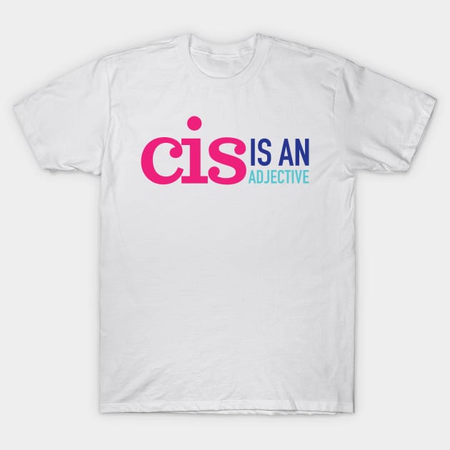 CIS is an adjective T-Shirt by Yourmung